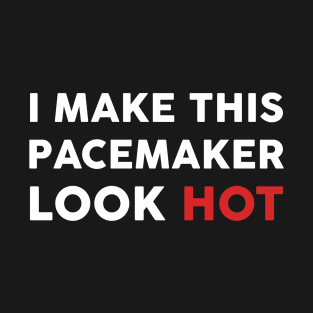 Funny Cardiac I Make This Pacemaker Look Hot Surgery Medical T-Shirt