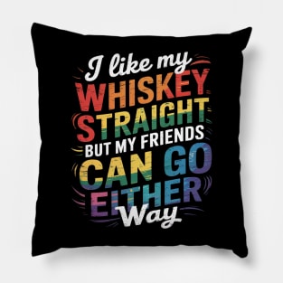 I Like My Whiskey Straight But My Friends Can Go Either Way Pillow