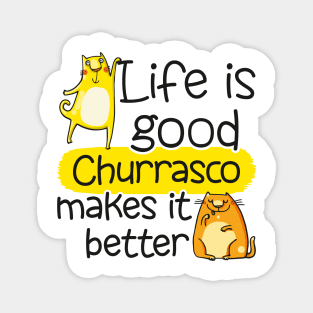 Life is Good - Churrasco Makes it Better Magnet