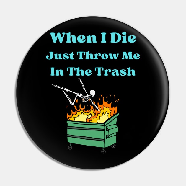 When I Die Just Throw Me In The Trash Pin by Dripmunk Clothing