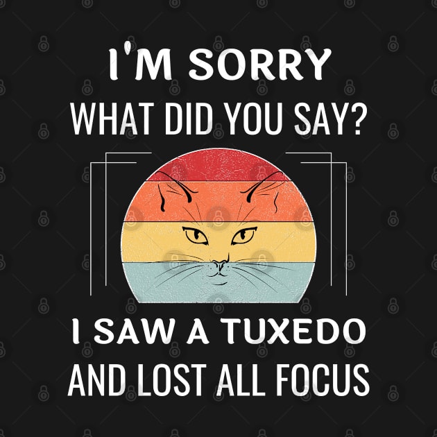 Funny Tuxedo Cat I'm Sorry What Did You Say I Saw A Tuxedo And Lost All Focus by egcreations