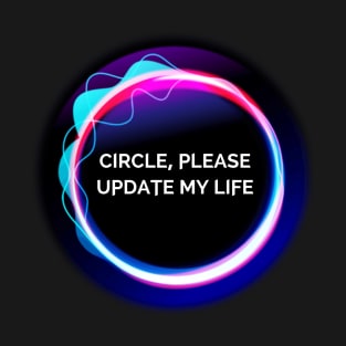 Circle, Please Update My Life T-Shirt