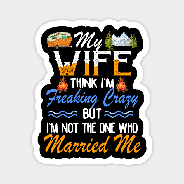 My Wife Thinks I_m Crazy Couple Camping Magnet by Kaileymahoney