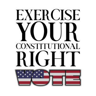 Exercise Your Constitutional Right, Vote T-Shirt