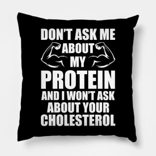 Vegan - Don't ask my about my protein and I wouldn't ask you about your cholesterol Pillow