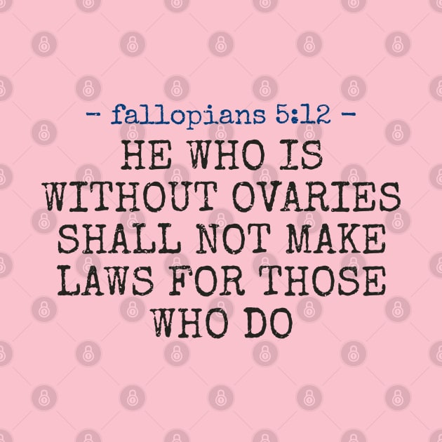 Without Ovaries - He who is without ovaries shall not make laws for those who do! by GKalArt