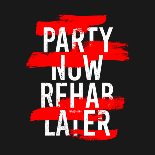 PARTY NOW REHAB LATER T-Shirt