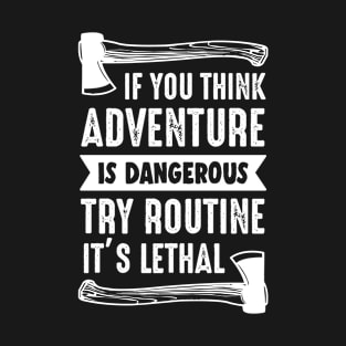 Cool If You Think Adventure Is Dangerous Try Routine It's Lethal Design , Great Adventure T-Shirt