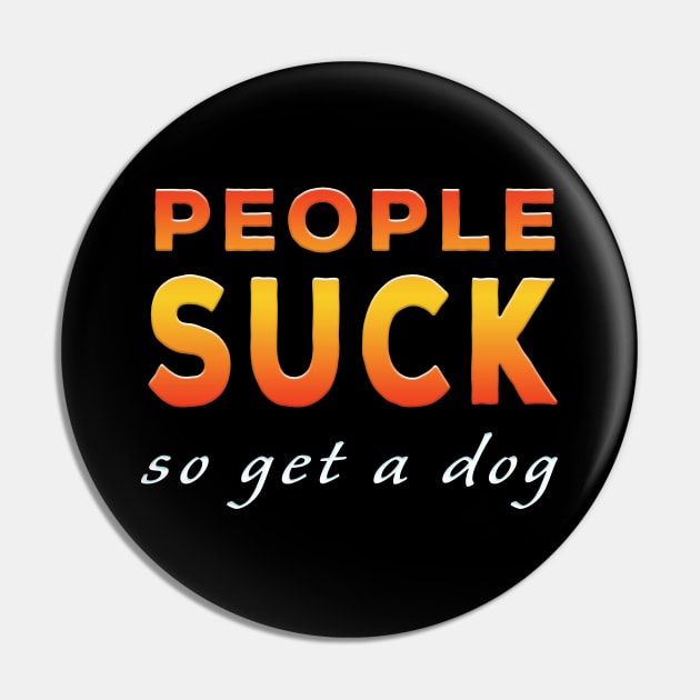 People Suck So Get A Dog Orange Pin by Shawnsonart