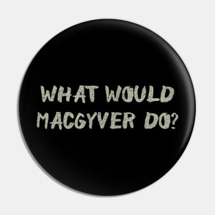 What Would MacGyver Do? Pin