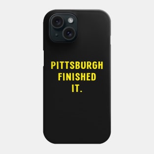 Pittsburgh Finished It. Phone Case