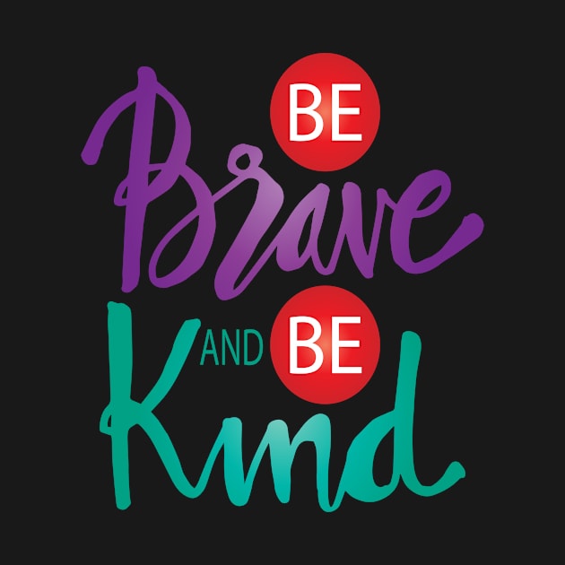 BE BRAVE AND BE KIND by Oh My Gift Art