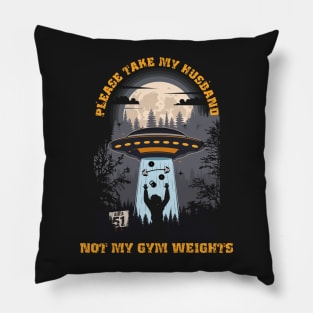 Please take my husband not my gym weights Funny UFO quote Pillow