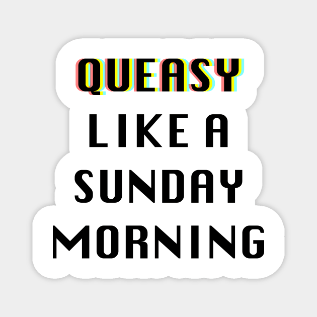 Queasy Like A Sunday Morning Magnet by DavidASmith