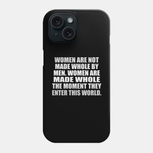 Women are not made whole by men. Women are made whole the moment they enter this world Phone Case