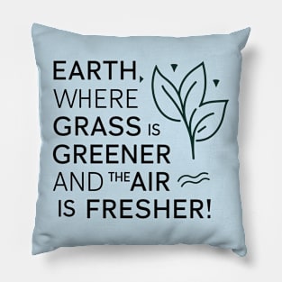 Earth Where Grass Is Greener And The Air Is Fresher Pillow