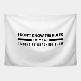 I Don't Know The Rules So Yeah I Might Be Breaking Them - Funny Sayings Tapestry