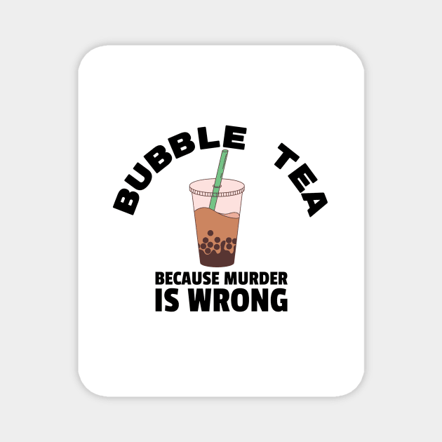 ...Because Murder is Wrong Magnet by Heckin' Good Bubble Tea