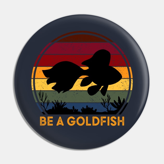 Be A Goldfish Pin by Diamond Creative