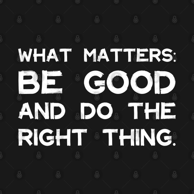 What Matters: Be Good and Do the Right Thing | Life | Quotes | Black by Wintre2