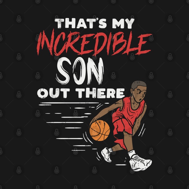 Incredible Basketball Son - Basketball Mom - Basketball Dad by Shirtbubble