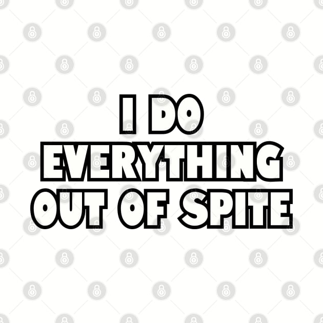 I do everything out of spite. by Among the Leaves Apparel