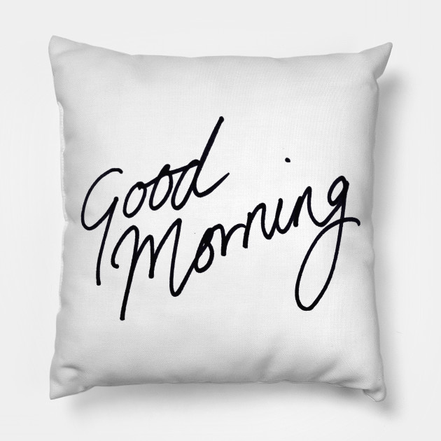 Good Morning - Pillow | TeePublic
