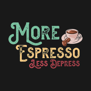 More Espresso Less Depresso - Funny Coffee Cup T-Shirt