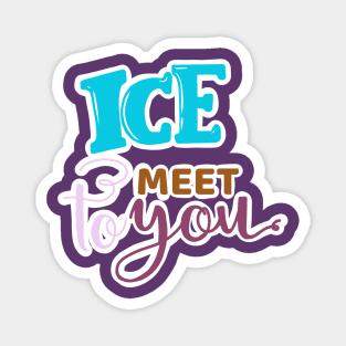 ICE TO MEET YOU Magnet