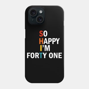 So Happy I'm Forty One - Shit Phone Case