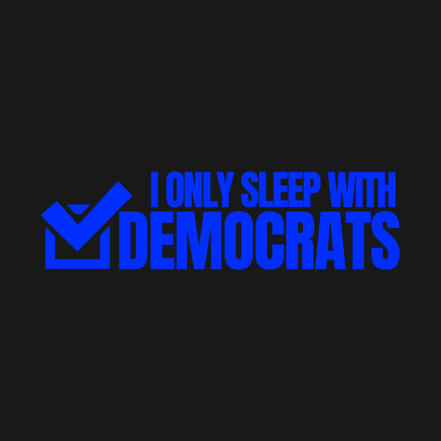 I ONLY SLEEP WITH DEMOCRATS by FREE SPEECH SHOP