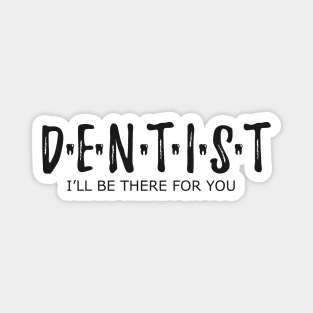 Dentist - I'll be there for you Magnet