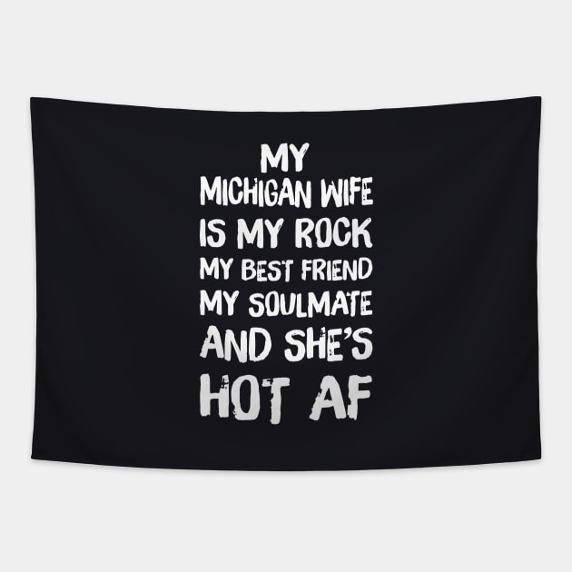 My Michigan Wife Is My Rock My Best Friend My Soulmate And She Is Hot Af Michigan T Shirts Tapestry by dieukieu81