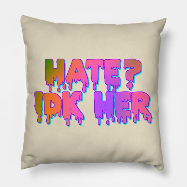 Hate? IDK Her Pillow by Celly