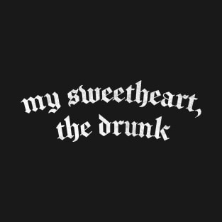 My Sweetheart, The Drunk T-Shirt