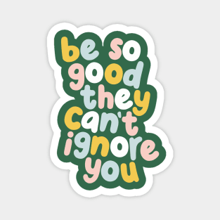 Be So Good They Can't Ignore You in green yellow peach and blue Magnet