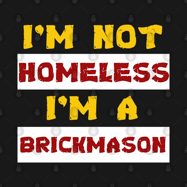 i'm not homeless i'm a Brickmason - Brickmason funny tee by mo_allashram