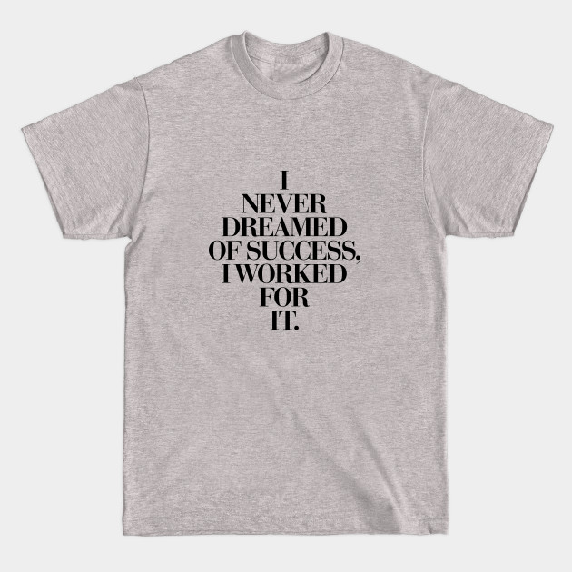 Discover I Never Dreamed Of Success I Worked For It - Inspiration For Girls - T-Shirt