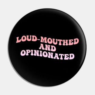 Loud-Mouthed And Opinionated Pin