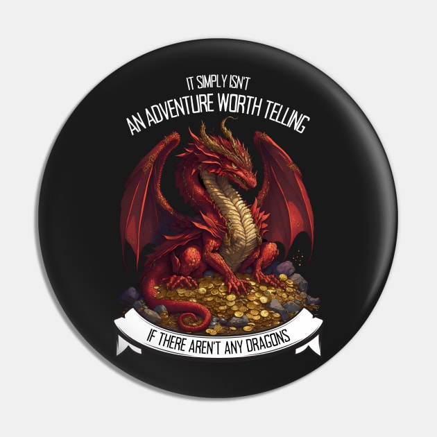 It Simply Isnt an Adventure Worth Telling If There Aren&amp;#39;t Any Dragons - Red Dragon - Fantasy Pin by Fenay-Designs