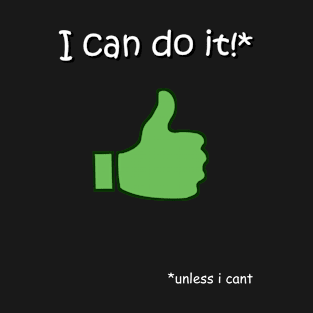 Unless I Don't - I Can T-Shirt