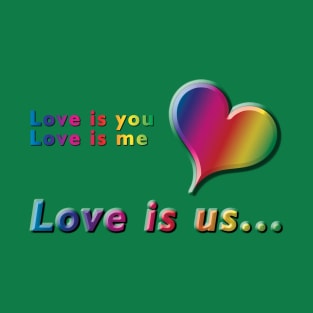 Love is you, Love is me, Love is us Rainbow Text & Heart Design on Green Background T-Shirt