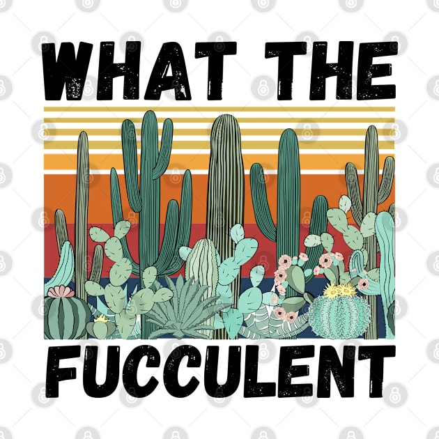 What The Fucculent Funny Plant Lover Cute Cactus by JustBeSatisfied