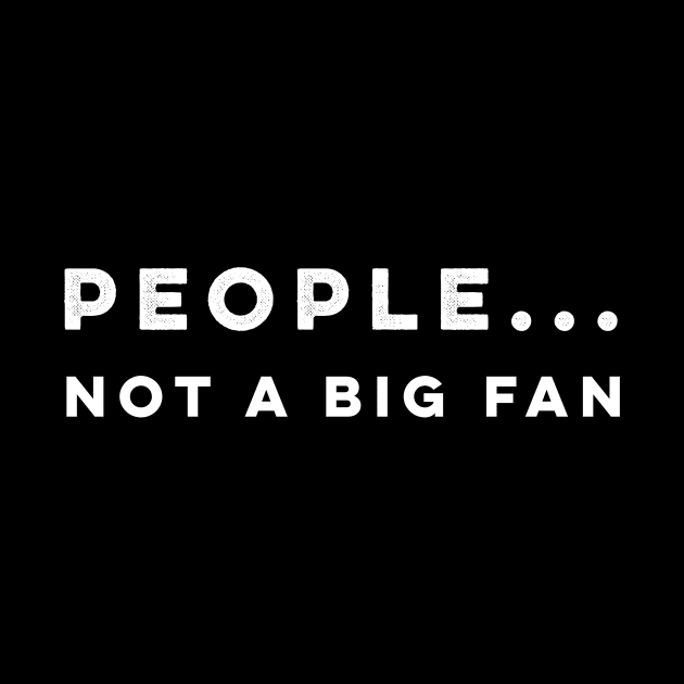 People not a big fan t-shirt by mangobanana