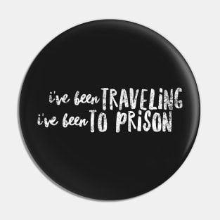 I've been traveling  I've been to prison Pin