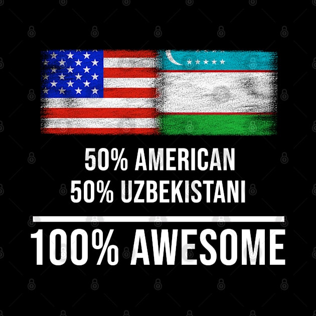 50% American 50% Uzbekistani 100% Awesome - Gift for Uzbekistani Heritage From Uzbekistan by Country Flags