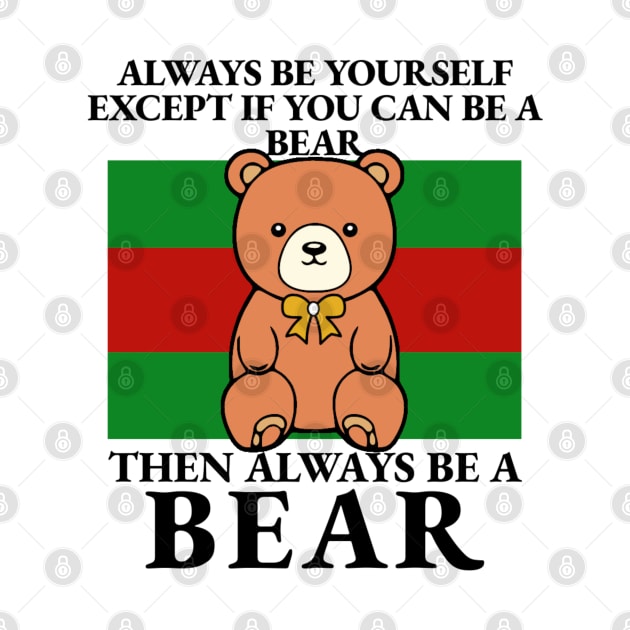 Bear - Always Be Yourself Except If You Can Be A Bear by KanysDenti