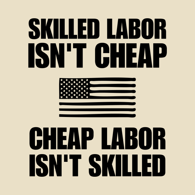 Skilled Labor Isn't Cheap Cheap Labor Isn't Skilled, Powerful Quote by printalpha-art