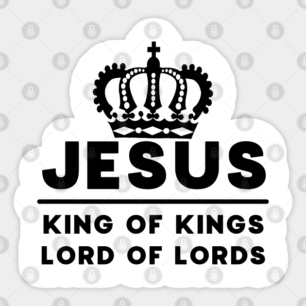 Jesus King of kings Lord Of Lords - Christian Quotes - Jesus King Of Kings - Sticker | TeePublic Jesus King Of Kings Lord Of Lords - Christian Quotes - Jesus King Of Kings - Sticker | Teepublic