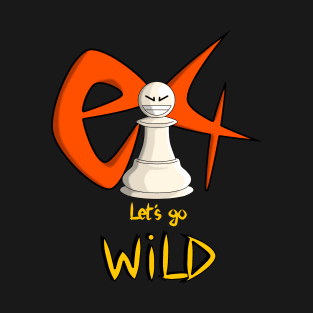 Chess Opening e4 Lets go Wild T-Shirt